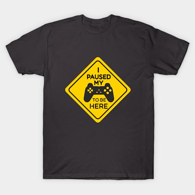 I paused My Game To Be here Warning Sign T-Shirt by LisaLiza